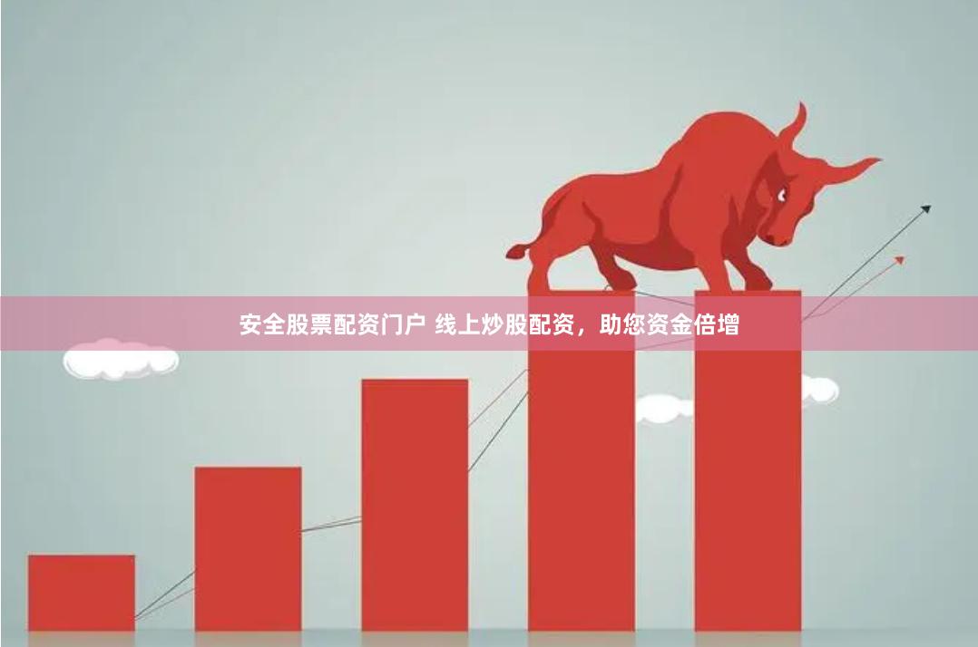 安全股票配资门户 线上炒股配资，助您资金倍增
