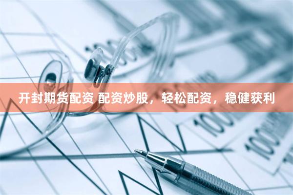开封期货配资 配资炒股，轻松配资，稳健获利