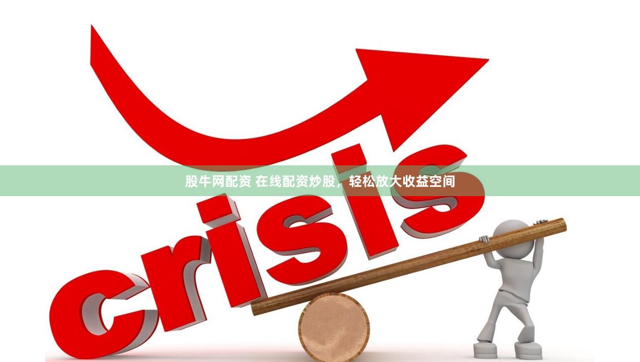 股牛网配资 在线配资炒股，轻松放大收益空间