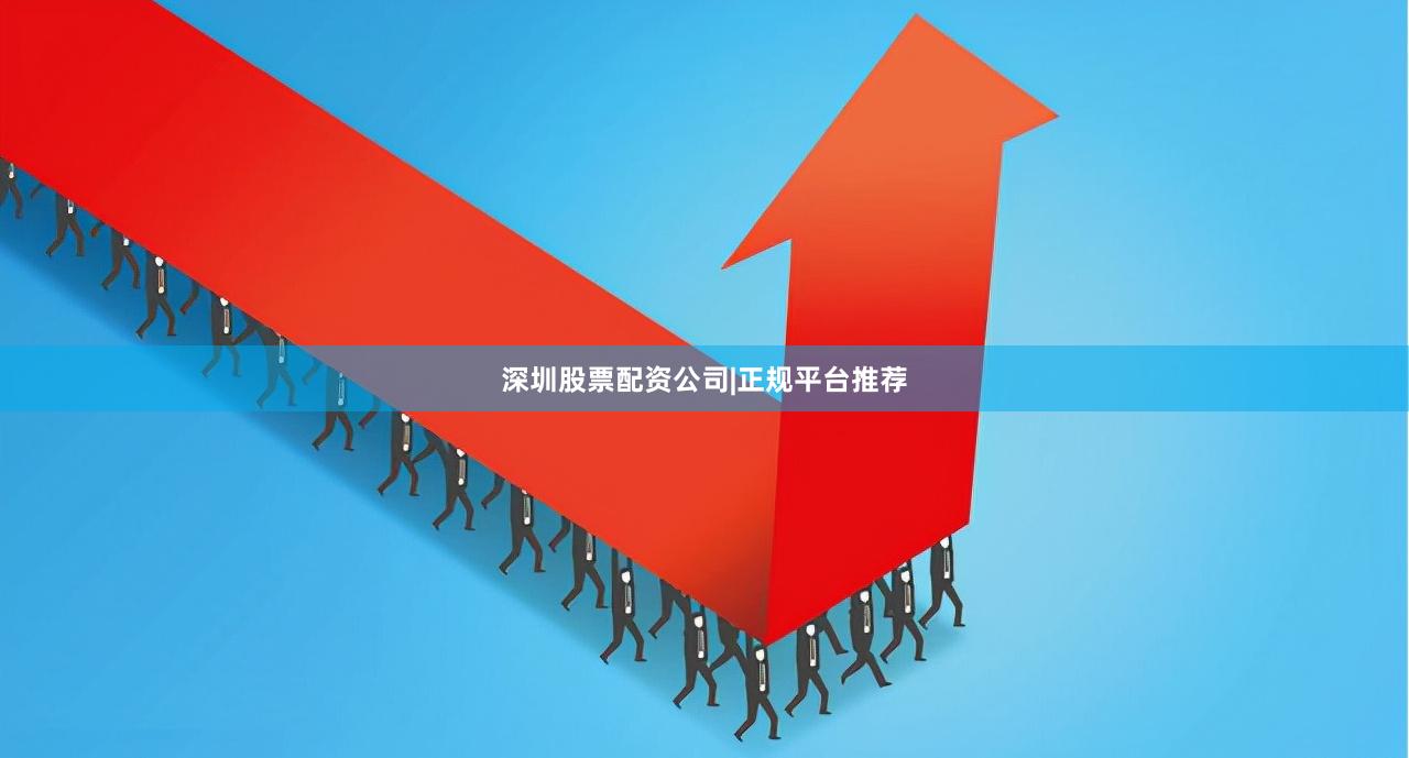 深圳股票配资公司|正规平台推荐